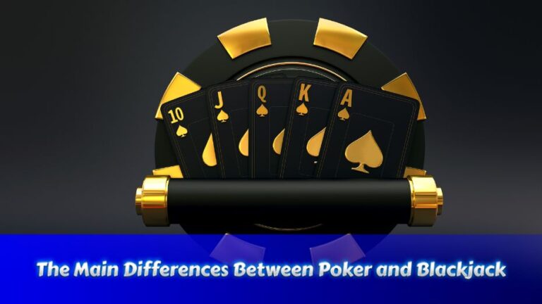 The Main Differences Between Poker and Blackjack